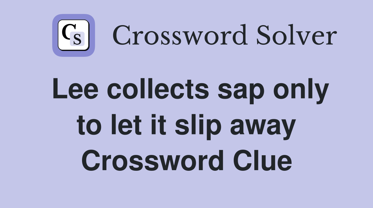 Lee collects sap only to let it slip away Crossword Clue Answers